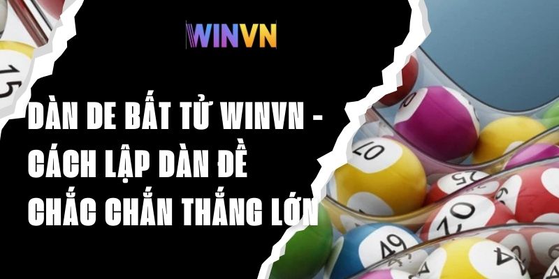 Dàn De Bất Tử Winvn - Cách Lập Dàn Đề Chắc Chắn Thắng Lớn