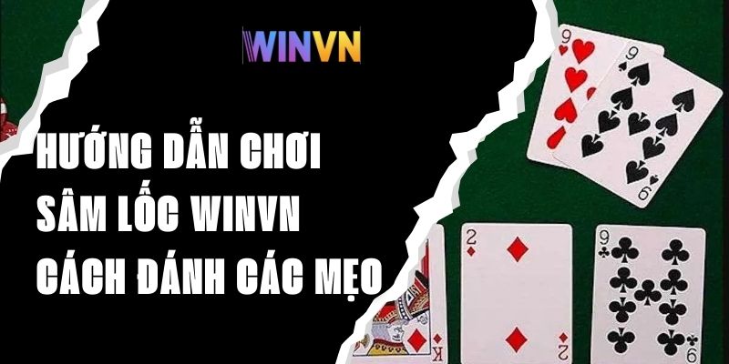 Hướng Dẫn Chơi Sâm Lốc Winvn – Cách Đánh Và Các Mẹo Cần Biết